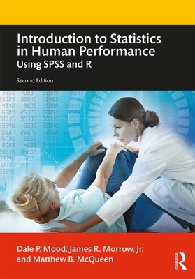 Introduction to Statistics in Human Performance: Using SPSS and R by James R. Morrow Jr, Matthew B. McQueen, Dale P. Mood