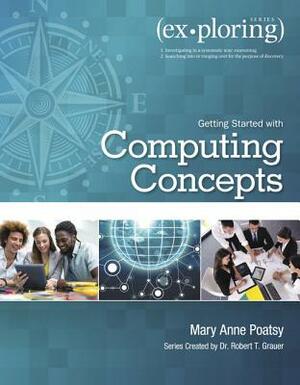 Exploring Getting Started with Computing Concepts by Robert Grauer, Mary Anne Poatsy