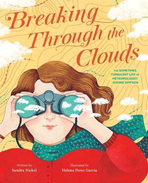 Breaking Through the Clouds: The Sometimes Turbulent Life of Meteorologist Joanne Simpson by Sandra Nickel, Helena Pérez García