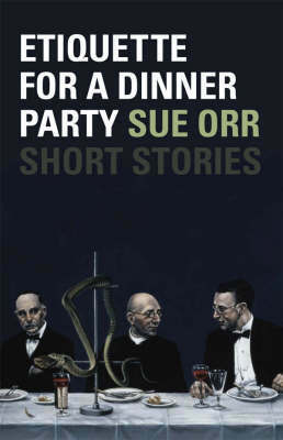 Etiquette For A Dinner Party: Short Stories by Sue Orr