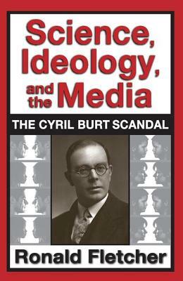 Science, Ideology, and the Media: The Cyril Burt Scandal by Ronald Fletcher