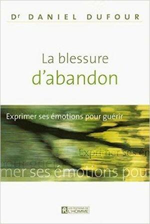 La Blessure D'abandon: Exprimer Ses Émotions Pour Guérir by Daniel Dufour