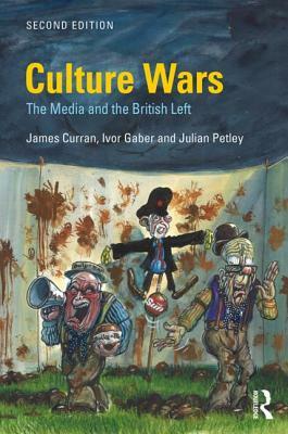 Culture Wars: The Media and the British Left by Ivor Gaber, Julian Petley, James Curran
