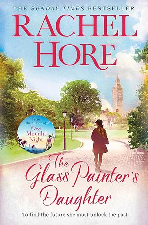 The Glass Painter's Daughter: Uncover an extraordinary love story from the million-copy bestselling author of The Hidden Years by Rachel Hore