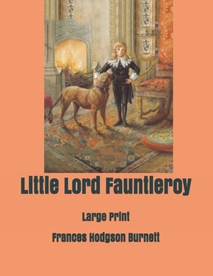 Little Lord Fauntleroy: Large Print by Frances Hodgson Burnett