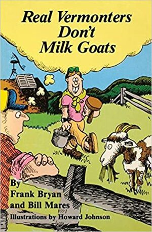Real Vermonters Don't Milk Goats by Frank Bryan