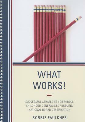 What Works!: Successful Strategies for Middle Childhood Generalists Pursuing National Board Certification by Bobbie Faulkner