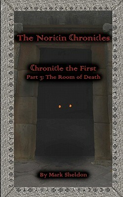 The Room of Death: The Noricin Chronicles: Chronicle the First Part 3: by Mark Sheldon