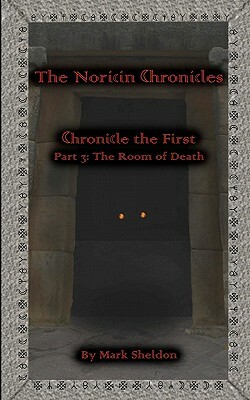 The Room of Death: The Noricin Chronicles: Chronicle the First Part 3: by Mark Sheldon