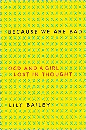 Because We Are Bad: OCD and a Girl Lost in Thought by Lily Bailey