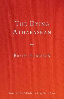 The Dying Athabaskan by Brady Harrison