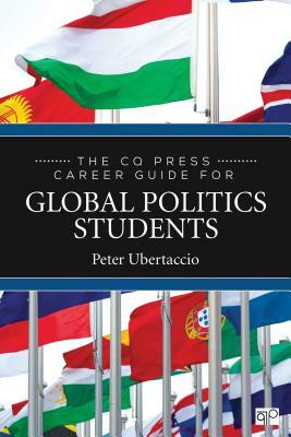 The CQ Press Career Guide for Global Politics Students by Peter N. Ubertaccio