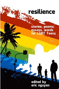 Resilience: Stories, Poems, Essays, Words for LGBT Teens by Eric Nguyen