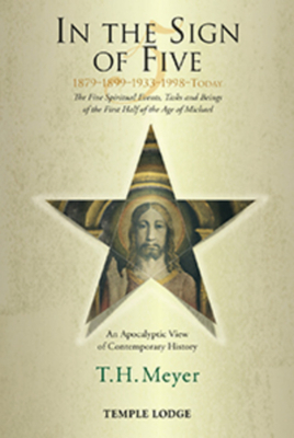 In the Sign of Five: 1879-1899-1933-1998-Today: The Five Spiritual Events, Tasks and Beings of the First Half of the Age of Michael: An Apocalyptic Vi by T. H. Meyer