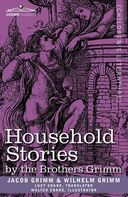 Household Stories by the Brothers Grimm by Jacob Grimm, Wilhelm Grimm