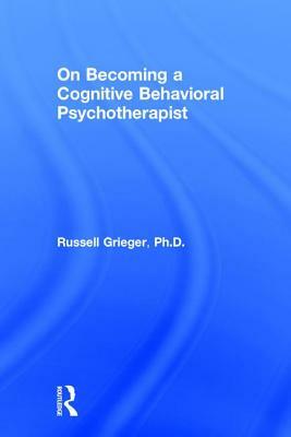 On Becoming a Cognitive Behavioral Psychotherapist by Russell Grieger