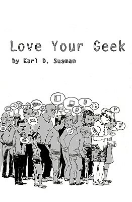 Love Your Geek by Karl D. Susman