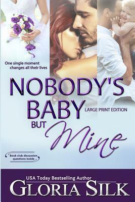 Nobody's Baby But Mine LARGE PRINT EDITION: One Single Moment Changes All Their Lives by Gloria Silk