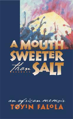 A Mouth Sweeter Than Salt: An African Memoir by Toyin Falola