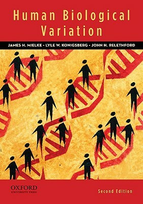 Human Biological Variation by Lyle W. Konigsberg, James H. Mielke, John H. Relethford