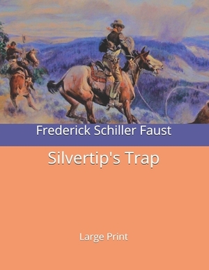 Silvertip's Trap: Large Print by Frederick Schiller Faust