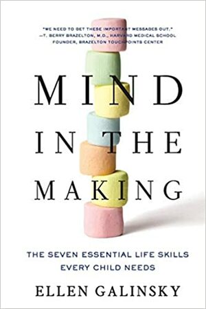 Mind in the Making: The Seven Essential Life Skills Every Child Needs  by Ellen Galinsky