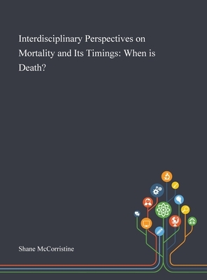 Interdisciplinary Perspectives on Mortality and Its Timings: When is Death? by 