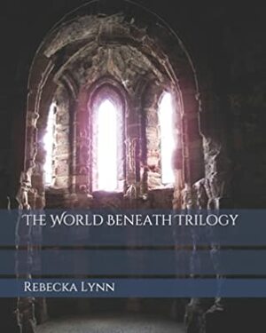 The World Beneath Trilogy by Rebecka Lynn