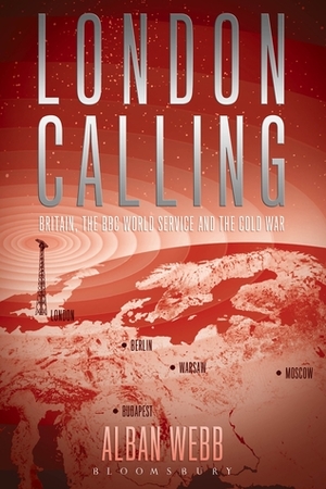 London Calling: Britain, the BBC World Service and the Cold War by Alban Webb