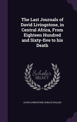 The Last Journals of David Livingstone, in Central Africa. by David Livingstone