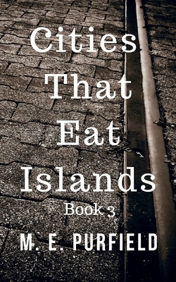 Cities That Eat Islands (Book 3) by M. E. Purfield