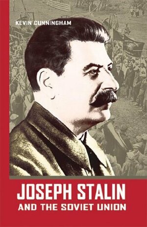 Joseph Stalin and the Soviet Union by Kevin Cunningham