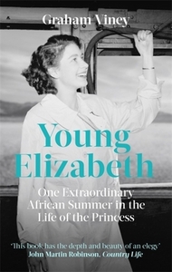Young Elizabeth: One Extraordinary African Summer in the Life of the Princess by Graham Viney
