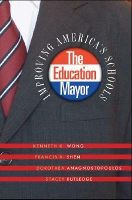 The Education Mayor: Improving America's Schools by Kenneth K. Wong