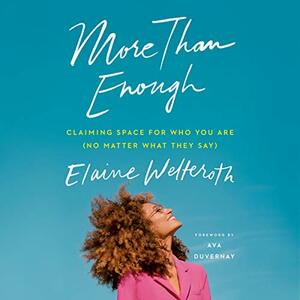 More Than Enough: Claiming Space for Who You Are (No Matter What They Say) by Elaine Welteroth