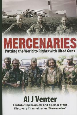 Mercenaries: Putting the World to Rights with Hired Guns by Al J. Venter