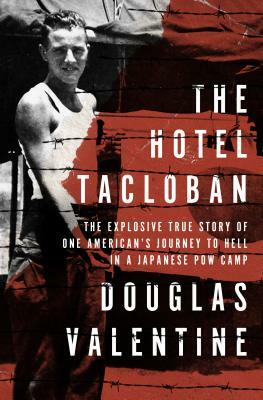 The Hotel Tacloban: The Explosive True Story of One American's Journey to Hell in a Japanese POW Camp by Douglas Valentine