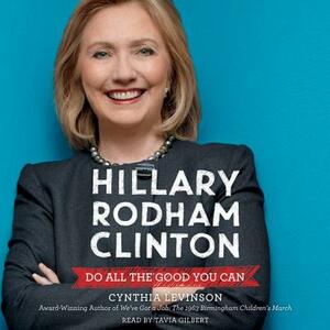 Hillary Rodham Clinton: Do All the Good You Can: Do All the Good You Can by Cynthia Levinson