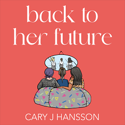 Back to Her Future by Cary J Hansson