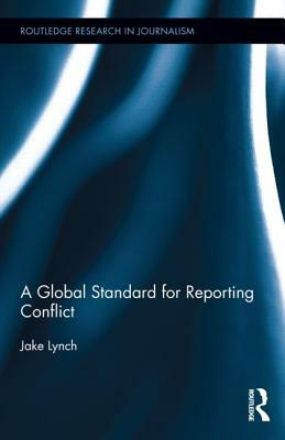 A Global Standard for Reporting Conflict by Jake Lynch