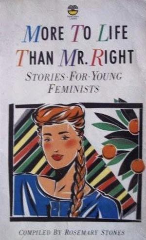 More to Life Than Mr. Right: Stories for Young Feminists by Sandra Chick, Jacqueline Roy, Rosemary Stones, Ravi Randhawa, Jean MacGibbon, Fay Weldon, Adèle Geras, Susan Price