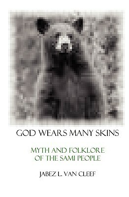 God Wears Many Skins: Myth and Folklore of the Sami People by Jabez L. Van Cleef