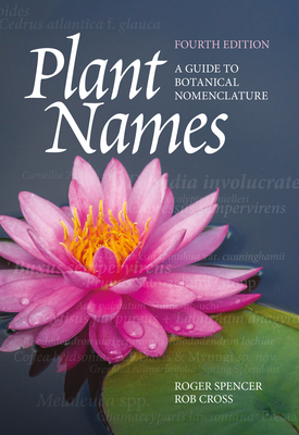 Plant Names: A Guide to Botanical Nomenclature by Rob Cross, Roger Spencer