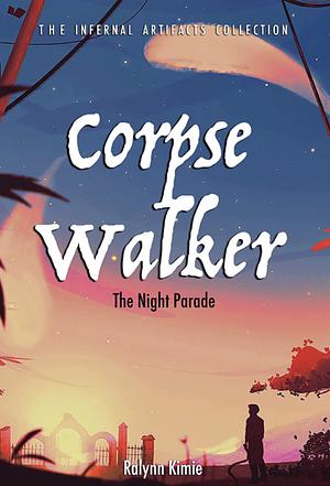 Corpse Walker: the Night Parade by Ralynn Kimie, Ralynn Kimie