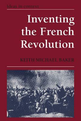 Inventing the French Revolution: Essays on French Political Culture in the Eighteenth Century by Keith Michael Baker
