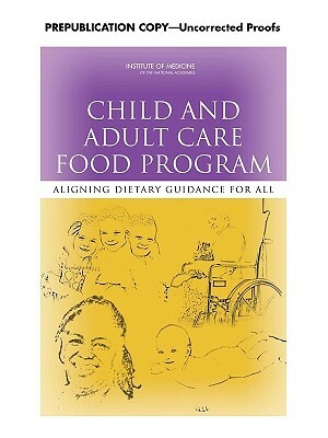 Child and Adult Care Food Program: Aligning Dietary Guidance for All [With CDROM] by Institute of Medicine, Food and Nutrition Board, Committee to Review Child and Adult Care