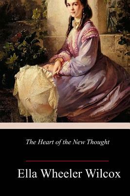 The Heart of the New Thought by Ella Wheeler Wilcox