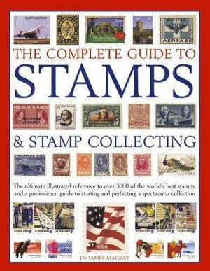 The Complete Guide to Stamps and Stamp Collecting by James A. MacKay