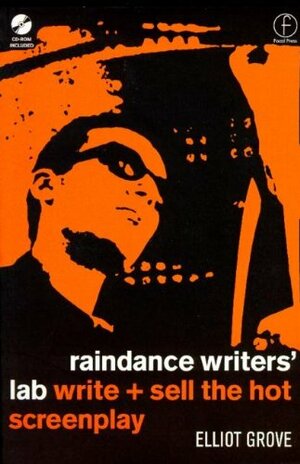 Raindance Writers' Lab: Write and Sell the Hot Screenplay by Elliot Grove