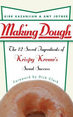 Making Dough: The 12 Secret Ingredients of Krispy Kreme's Sweet Success by Kirk Kazanjian, Amy Joyner